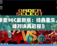 《拳皇98C最新版：經典重生，巔峰對決再啟程》
