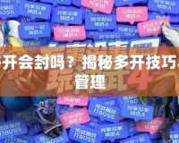 神武多開(kāi)會(huì)封嗎？揭秘多開(kāi)技巧與風(fēng)險(xiǎn)管理