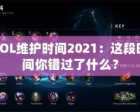 LOL維護時間2021：這段時間你錯過了什么？