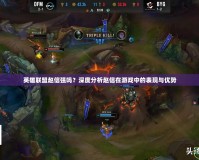 英雄聯(lián)盟趙信強(qiáng)嗎？深度分析趙信在游戲中的表現(xiàn)與優(yōu)勢(shì)