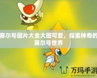 賽爾號圖片大全大圖可愛，探索神奇的賽爾號世界