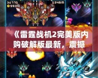 《雷霆戰機2完美版內購破解版最新，震撼來襲！》