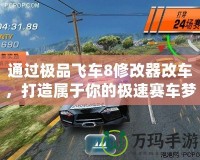 通過極品飛車8修改器改車，打造屬于你的極速賽車夢！