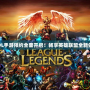 《LOL手游預約全面開啟！暢享英雄聯盟全新體驗》