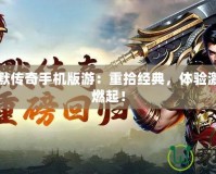 我本沉默傳奇手機(jī)版游：重拾經(jīng)典，體驗(yàn)激情再度燃起！
