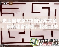 史上最坑爹3攻略答案大全：玩轉(zhuǎn)迷宮解密，輕松過(guò)關(guān)！