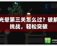 光暈第三關怎么過？破解挑戰，輕松突破