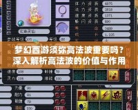 夢幻西游須彌高法波重要嗎？深入解析高法波的價(jià)值與作用