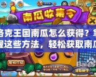 洛克王國南瓜怎么獲得？掌握這些方法，輕松獲取南瓜！
