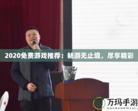 2020免費游戲推薦：暢游無止境，盡享精彩