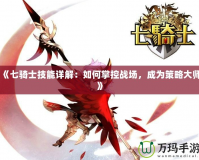 《七騎士技能詳解：如何掌控戰場，成為策略大師》