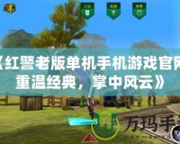 《紅警老版單機手機游戲官網：重溫經典，掌中風云》