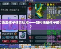 夢幻西游孩子估價標準——如何衡量孩子的價值？