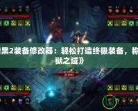 《暗黑2裝備修改器：輕松打造終極裝備，稱霸地獄之域》