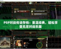 PSP對戰(zhàn)傳說存檔：重溫經典，輕松享受無盡對戰(zhàn)樂趣