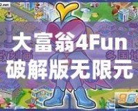 大富翁4Fun破解版無限元寶2022免登陸最新版——玩轉財富，輕松贏得勝利