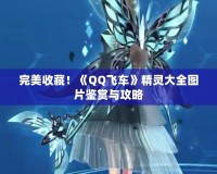 完美收藏！《QQ飛車》精靈大全圖片鑒賞與攻略