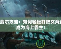 拉斐爾攻略：如何輕松打敗女海盜，成為海上霸主！
