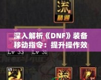深入解析《DNF》裝備移動(dòng)指令：提升操作效率，輕松玩轉(zhuǎn)地下城！