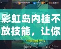 彩虹島內掛不放技能，讓你輕松超越對手，暢享無限樂趣
