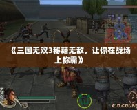 《三國無雙3秘籍無敵，讓你在戰場上稱霸》