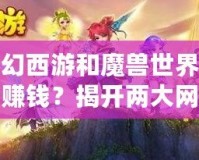 夢幻西游和魔獸世界哪個賺錢？揭開兩大網游的財富奧秘