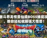 勇者斗惡龍怪獸仙境BOSS捕捉攻略，教你輕松收服強(qiáng)大怪獸！
