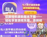 征服掛機輔助腳本下載——輕松享受游戲樂趣，告別枯燥操作