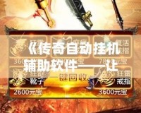 《傳奇自動掛機輔助軟件——讓你輕松征戰沙場，體驗不一樣的游戲樂趣》