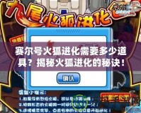 賽爾號火狐進化需要多少道具？揭秘火狐進化的秘訣！