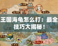 洛克王國海龜怎么打：最全攻略技巧大揭秘！