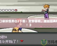 《口袋妖怪黑白2下載：全新冒險，重拾經(jīng)典魅力！》