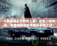 《黑暗騎士》即將上架！掌握上映時間，準備迎接超級英雄的巔峰之戰！