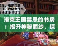洛克王國(guó)禁忌的書房：揭開(kāi)神秘面紗，探尋未知的力量