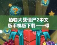 植物大戰(zhàn)僵尸2中文版手機(jī)版下載——帶你暢享極致游戲樂趣！