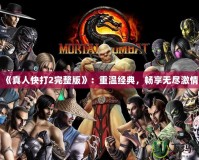 《真人快打2完整版》：重溫經(jīng)典，暢享無盡激情