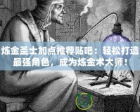 煉金圣士加點推薦貼吧：輕松打造最強角色，成為煉金術大師！