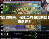 夢幻西游官網：探索經典回合制網游的無限魅力
