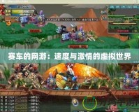 賽車的網游：速度與激情的虛擬世界
