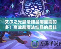 艾爾之光魔法結(jié)晶哪里刷的多？高效刷魔法結(jié)晶的最佳副本推薦