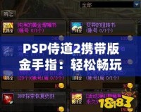 PSP侍道2攜帶版金手指：輕松暢玩，破解極限，解鎖無限可能