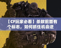 【CF玩家必看】殺敵前面有個標志，如何抓住機會逆襲對手！