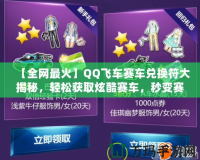 【全網(wǎng)最火】QQ飛車賽車兌換符大揭秘，輕松獲取炫酷賽車，秒變賽道王者！