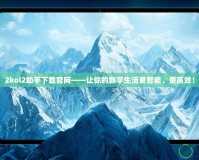 2kol2助手下載官網(wǎng)——讓你的數(shù)字生活更智能、更高效！