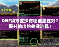 DNF物攻寶珠有哪些屬性好？提升輸出的關鍵選擇！