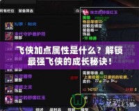 飛俠加點屬性是什么？解鎖最強飛俠的成長秘訣！
