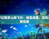 夢幻西游人物飛升：破繭成蝶，邁向全新征程