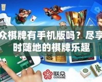 聯(lián)眾棋牌有手機(jī)版嗎？盡享隨時隨地的棋牌樂趣