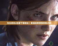 生化危機2迅雷下載地址｜重溫經典驚悚恐怖之旅