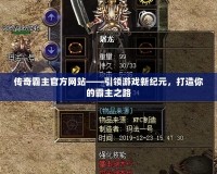傳奇霸主官方網(wǎng)站——引領(lǐng)游戲新紀(jì)元，打造你的霸主之路